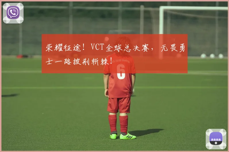 荣耀征途!VCT全球总决赛,无畏勇士一路披荆斩棘!