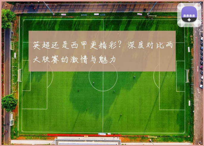 英超还是西甲更精彩?深度对比两大联赛的激情与魅力
