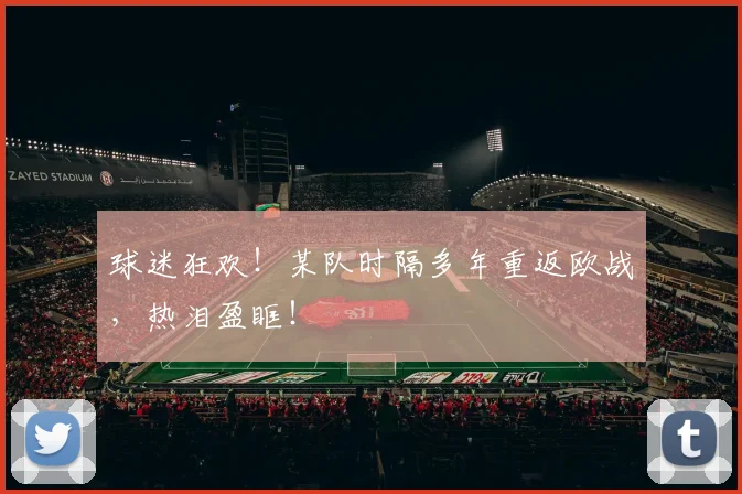 球迷狂欢!某队时隔多年重返欧战,热泪盈眶!